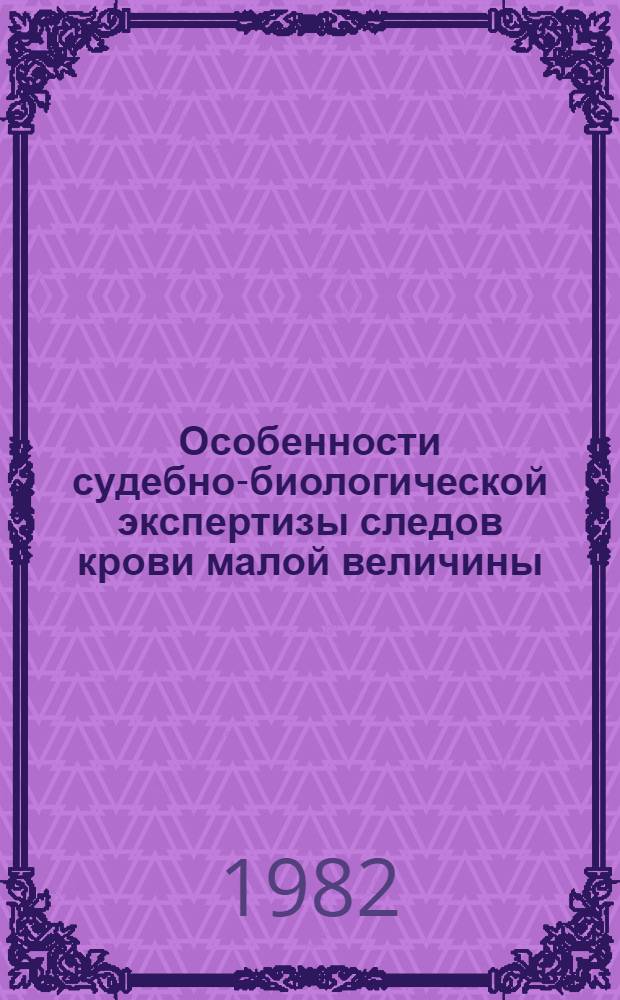 Особенности судебно-биологической экспертизы следов крови малой величины