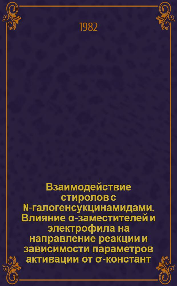 Взаимодействие стиролов с N-галогенсукцинамидами. Влияние α-заместителей и электрофила на направление реакции и зависимости параметров активации от σ-констант : Автореф. дис. на соиск. учен. степ. канд. хим. наук : (02.00.03)