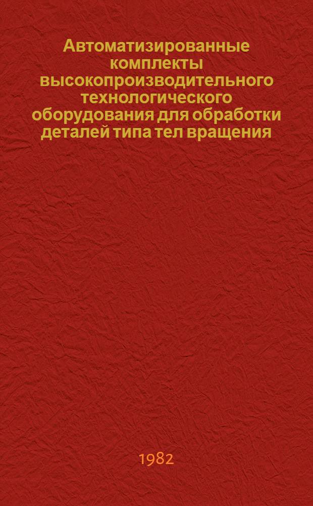Автоматизированные комплекты высокопроизводительного технологического оборудования для обработки деталей типа тел вращения : Обзор