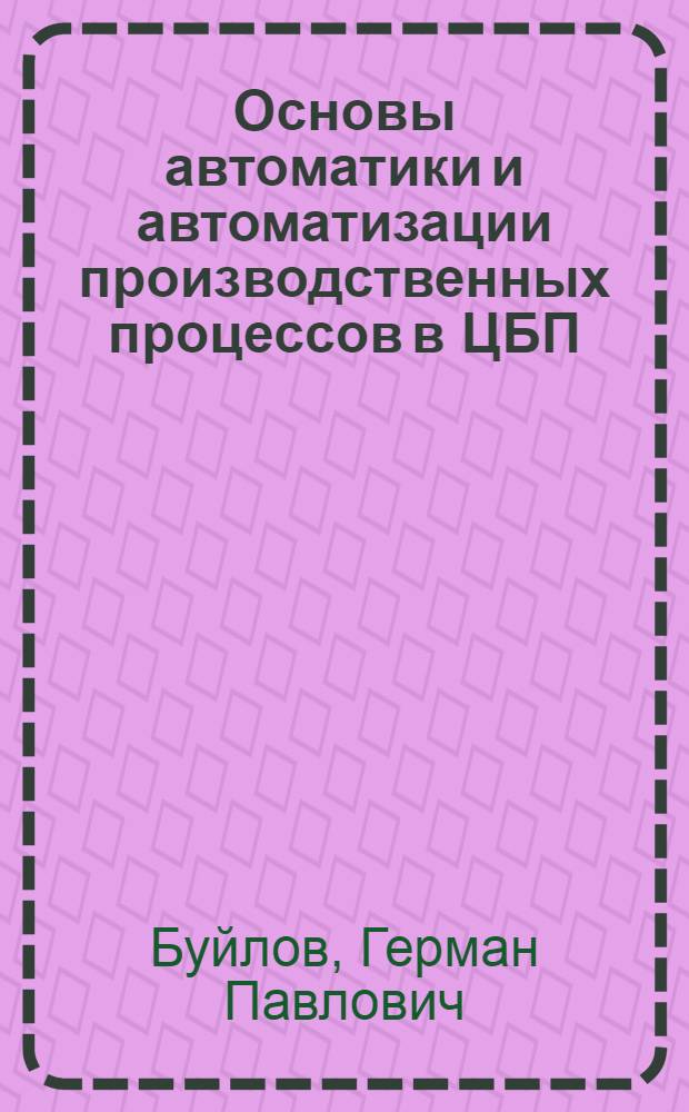 Основы автоматики и автоматизации производственных процессов в ЦБП : Учеб. пособие