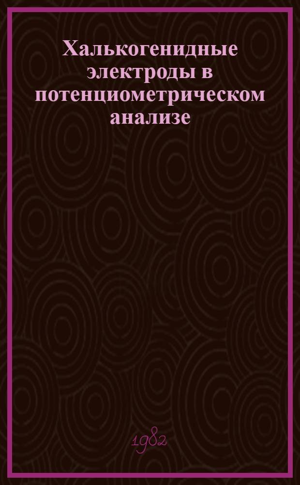 Халькогенидные электроды в потенциометрическом анализе : Учеб. пособие : Для студентов хим. фак.