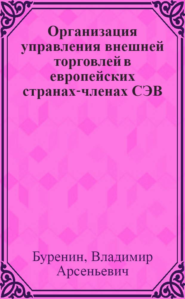 Организация управления внешней торговлей в европейских странах-членах СЭВ : (Учеб. пособие)