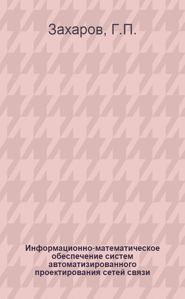 Информационно-математическое обеспечение систем автоматизированного проектирования сетей связи : (Предвар. публ.)