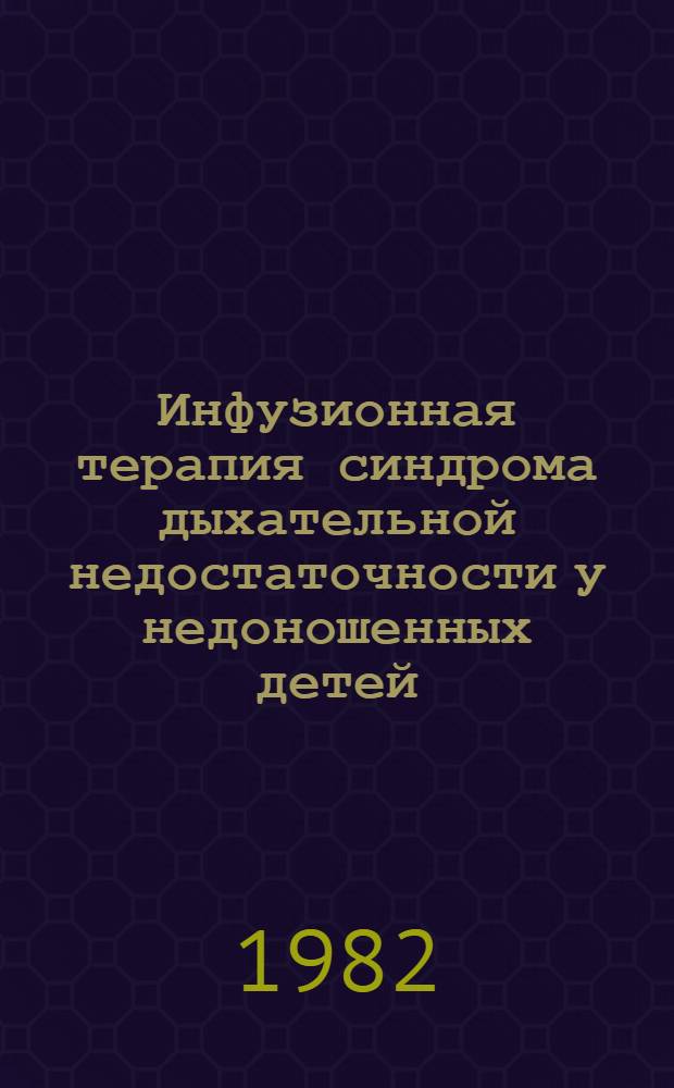Инфузионная терапия синдрома дыхательной недостаточности у недоношенных детей : Метод. письмо для врачей-педиатров