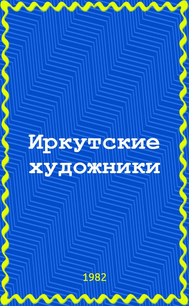Иркутские художники : Выст. произведений в Ленинграде : Каталог