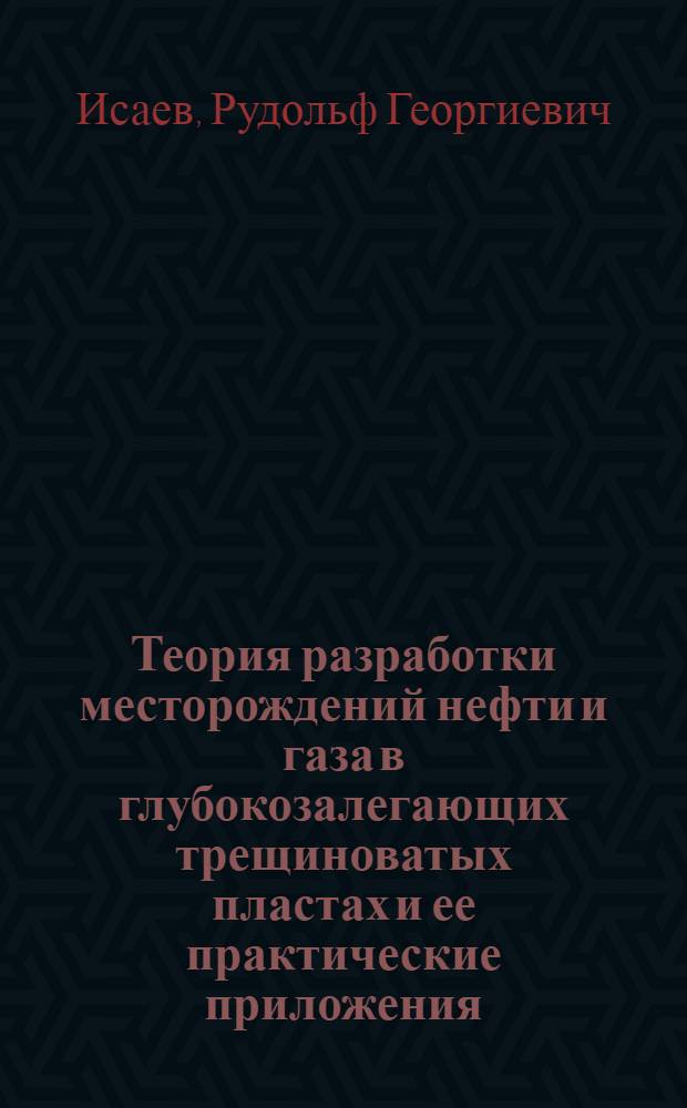 Теория разработки месторождений нефти и газа в глубокозалегающих трещиноватых пластах и ее практические приложения : Автореф. дис. на соиск. учен. степ. д. т. н