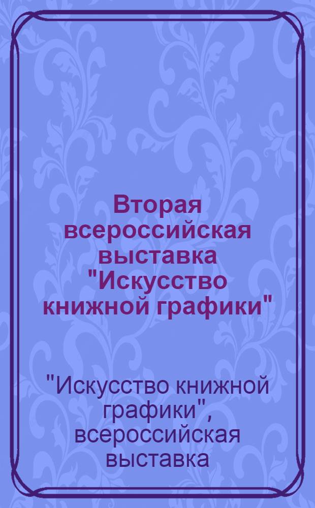 Вторая всероссийская выставка "Искусство книжной графики" : Каталог