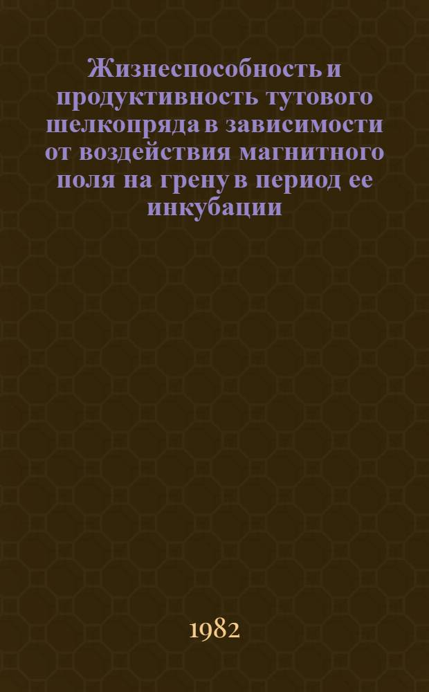 Жизнеспособность и продуктивность тутового шелкопряда в зависимости от воздействия магнитного поля на грену в период ее инкубации : Автореф. дис. на соиск. учен. степ. канд. с.-х. наук : (06.02.04)