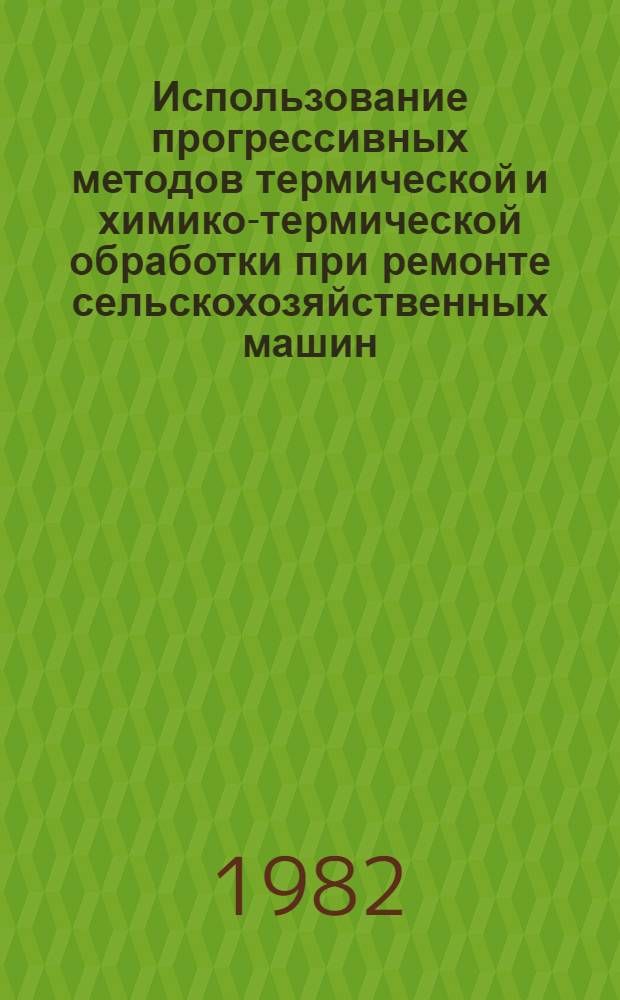 Использование прогрессивных методов термической и химико-термической обработки при ремонте сельскохозяйственных машин, тракторов и автомобилей : Учеб. пособие для инж. фак. с.-х. вузов