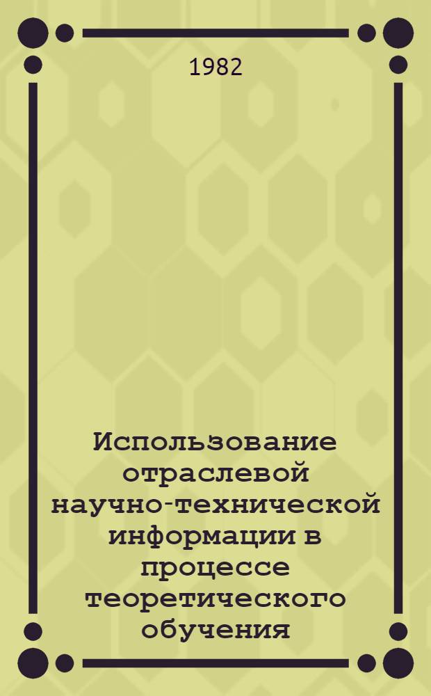 Использование отраслевой научно-технической информации в процессе теоретического обучения : Метод. рекомендации