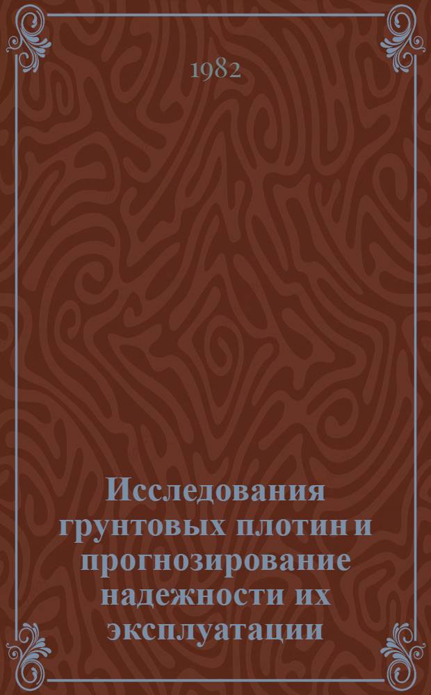 Исследования грунтовых плотин и прогнозирование надежности их эксплуатации : Сб. статей