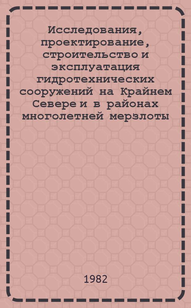 Исследования, проектирование, строительство и эксплуатация гидротехнических сооружений на Крайнем Севере и в районах многолетней мерзлоты : Сб. материалов Всесоюз. науч.-техн. совещ.