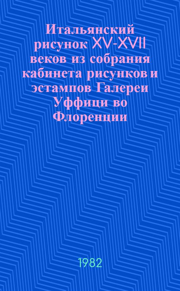 Итальянский рисунок XV-XVII веков из собрания кабинета рисунков и эстампов Галереи Уффици во Флоренции : Кат. выст. : Пер. с итал