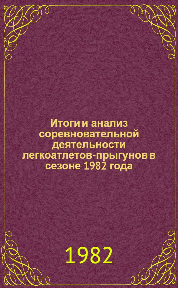 Итоги и анализ соревновательной деятельности легкоатлетов-прыгунов в сезоне 1982 года : Метод. рекомендации