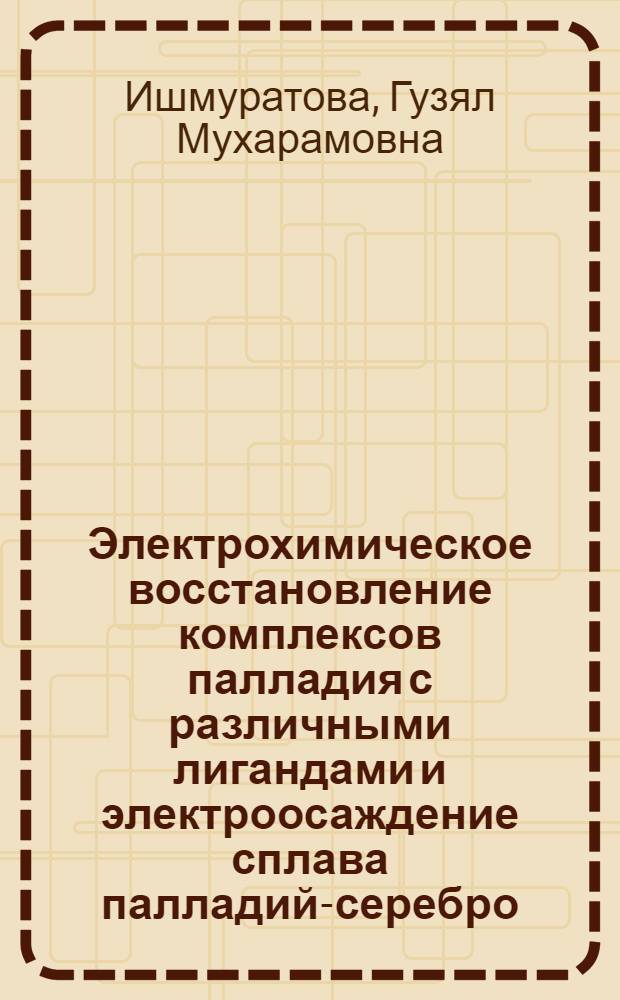 Электрохимическое восстановление комплексов палладия с различными лигандами и электроосаждение сплава палладий-серебро : Автореф. дис. на соиск. учен. степ. канд. хим. наук : (02.00.05)