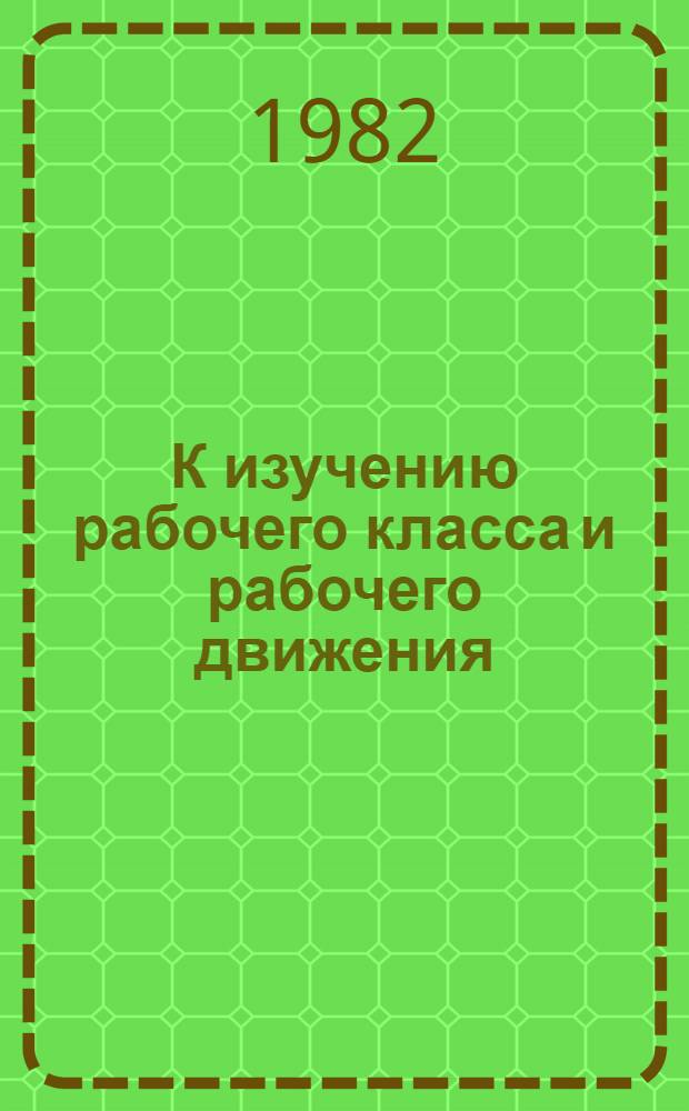 К изучению рабочего класса и рабочего движения : Сб. статей