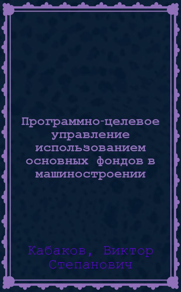 Программно-целевое управление использованием основных фондов в машиностроении
