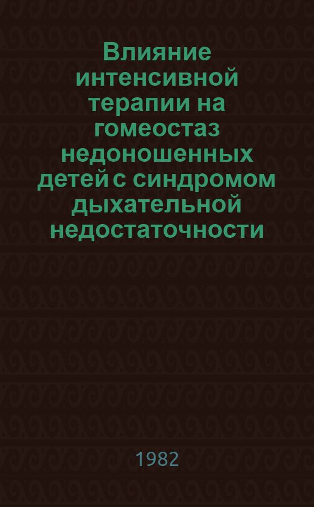 Влияние интенсивной терапии на гомеостаз недоношенных детей с синдромом дыхательной недостаточности : Автореф. дис. на соиск. учен. степ. канд. мед. наук : (14.00.09)