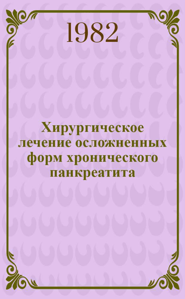 Хирургическое лечение осложненных форм хронического панкреатита : Автореф. дис. на соиск. учен. степ. д-ра мед. наук : (14.00.27)