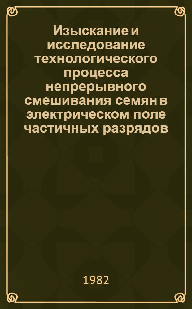 Изыскание и исследование технологического процесса непрерывного смешивания семян в электрическом поле частичных разрядов : Автореф. дис. на соиск. учен. степ. канд. техн. наук : (05.20.02)