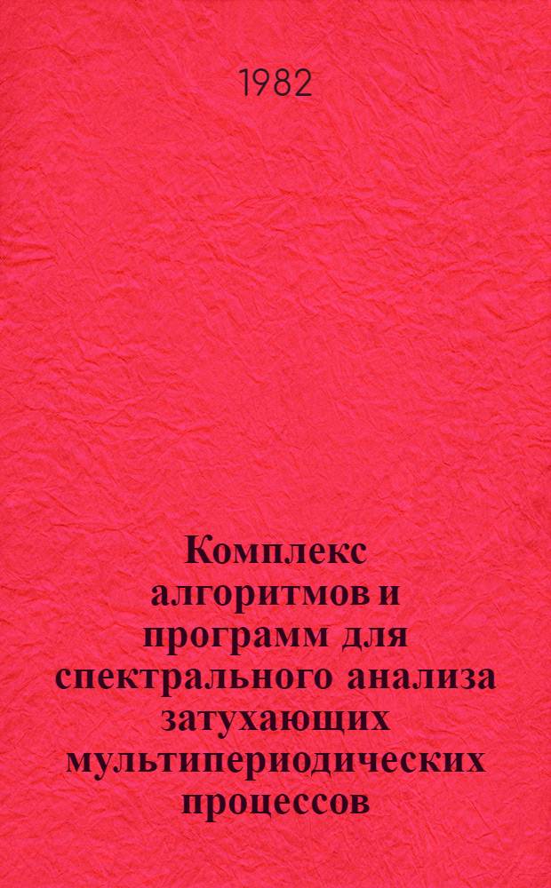 Комплекс алгоритмов и программ для спектрального анализа затухающих мультипериодических процессов : Метод. разраб