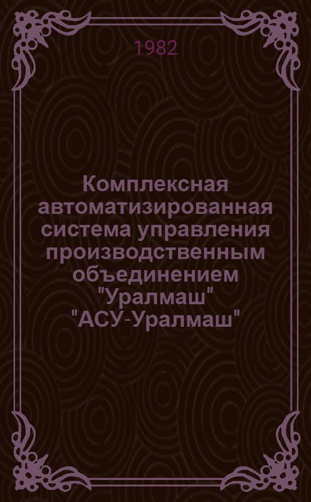 Комплексная автоматизированная система управления производственным объединением "Уралмаш" "АСУ-Уралмаш" : Каталог