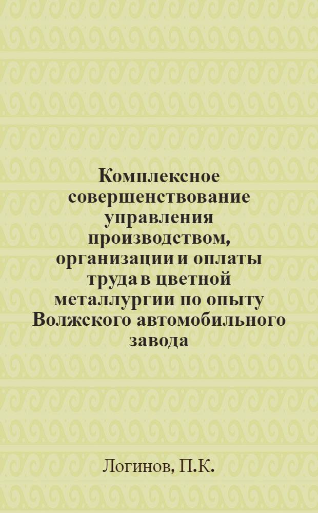 Комплексное совершенствование управления производством, организации и оплаты труда в цветной металлургии по опыту Волжского автомобильного завода