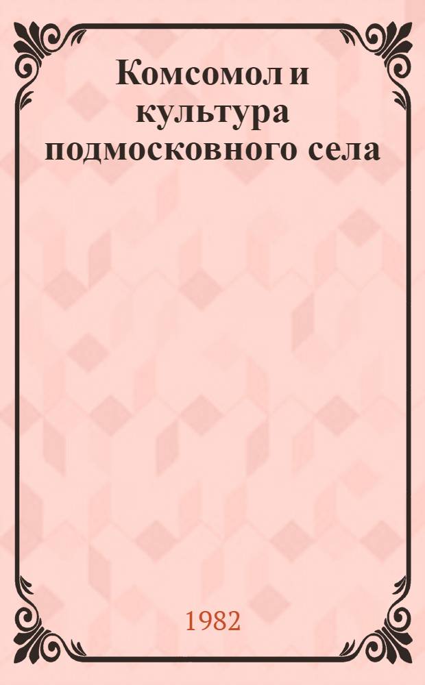 Комсомол и культура подмосковного села : Метод. рекомендации