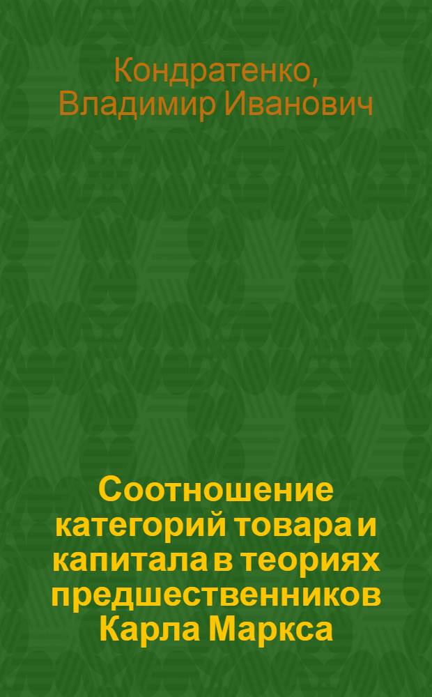 Соотношение категорий товара и капитала в теориях предшественников Карла Маркса : Автореф. дис. на соиск. учен. степ. канд. экон. наук : (08.00.01)