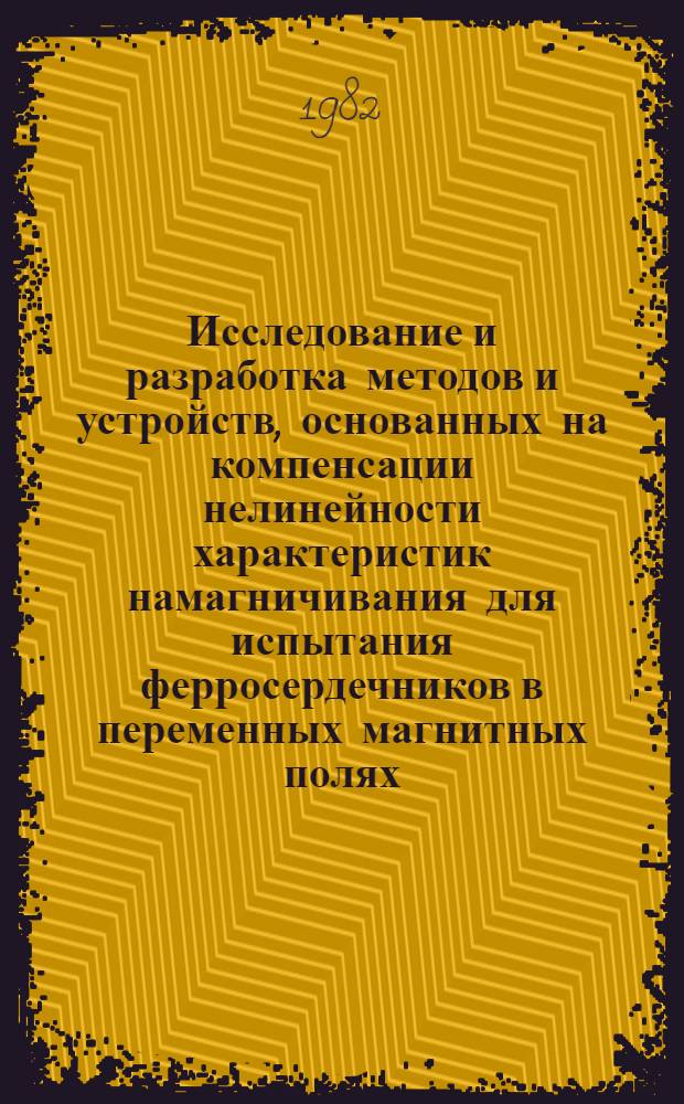 Исследование и разработка методов и устройств, основанных на компенсации нелинейности характеристик намагничивания для испытания ферросердечников в переменных магнитных полях : Автореф. дис. на соиск. учен. степ. к. т. н