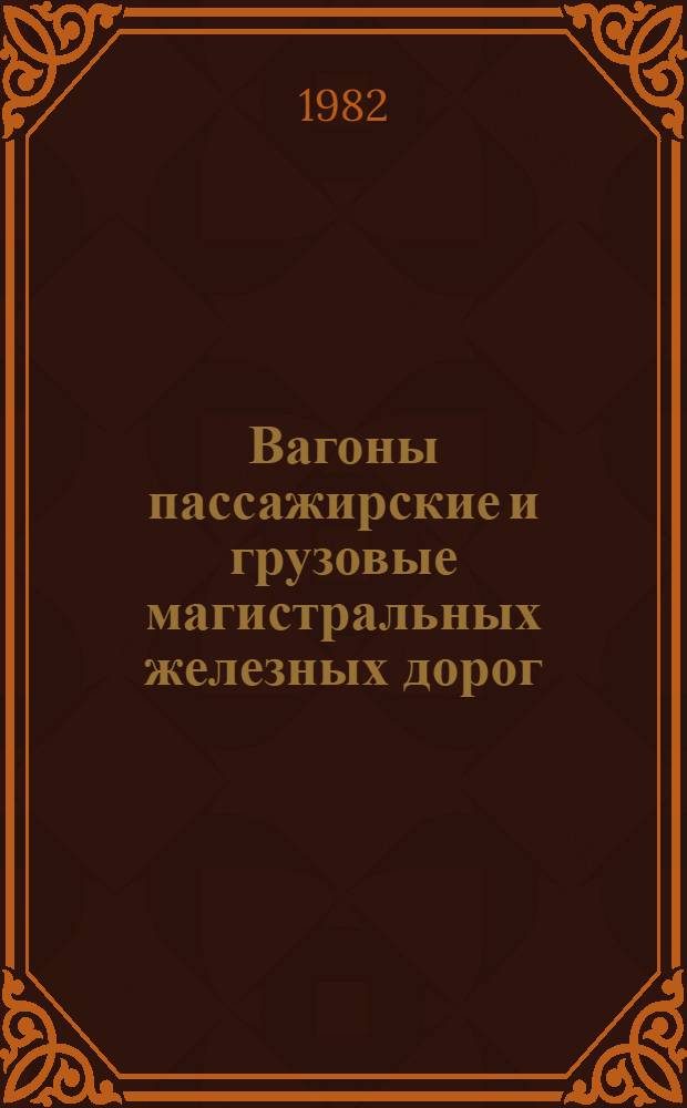 Вагоны пассажирские и грузовые магистральных железных дорог : По состоянию на 1 июля 1982 г