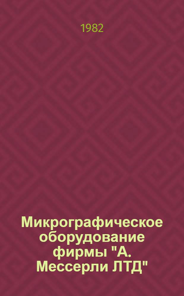 Микрографическое оборудование фирмы "А. Мессерли ЛТД" : Для построения систем обработки науч.-техн. информ. и техн. документации : Каталог-справочник