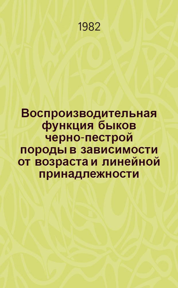 Воспроизводительная функция быков черно-пестрой породы в зависимости от возраста и линейной принадлежности : Автореф. дис. на соиск. учен. степ. канд. биол. наук : (03.00.13)