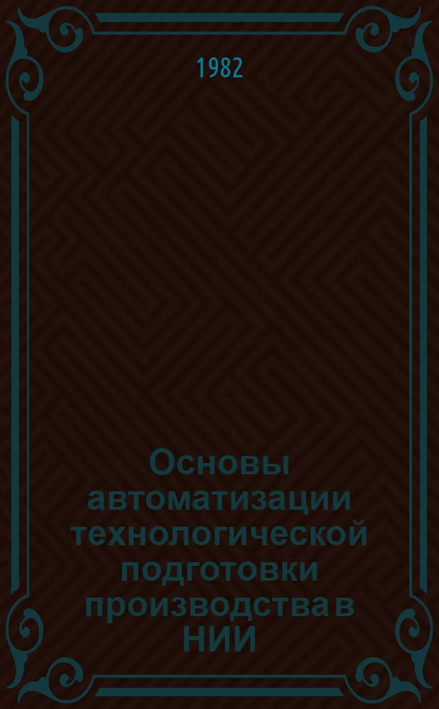 Основы автоматизации технологической подготовки производства в НИИ : Учеб.-метод. пособие