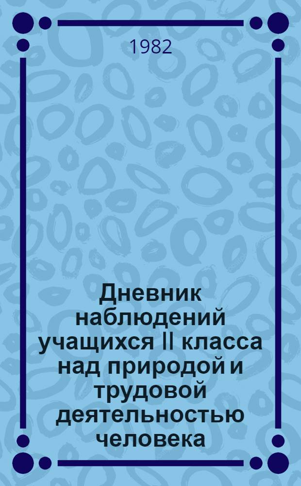 Дневник наблюдений учащихся II класса над природой и трудовой деятельностью человека : Пособие для учащихся