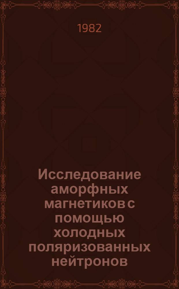Исследование аморфных магнетиков с помощью холодных поляризованных нейтронов : Автореф. дис. на соиск. учен. степ. канд. физ.-мат. наук : (01.04.01)
