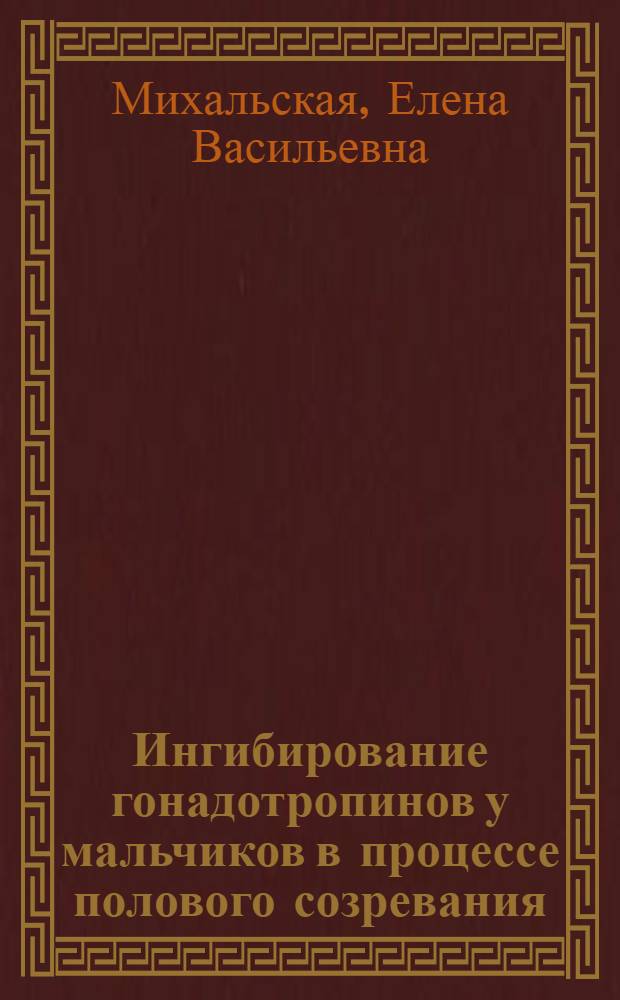 Ингибирование гонадотропинов у мальчиков в процессе полового созревания : Автореф. дис. на соиск. учен. степ. канд. биол. наук : (03.00.13)