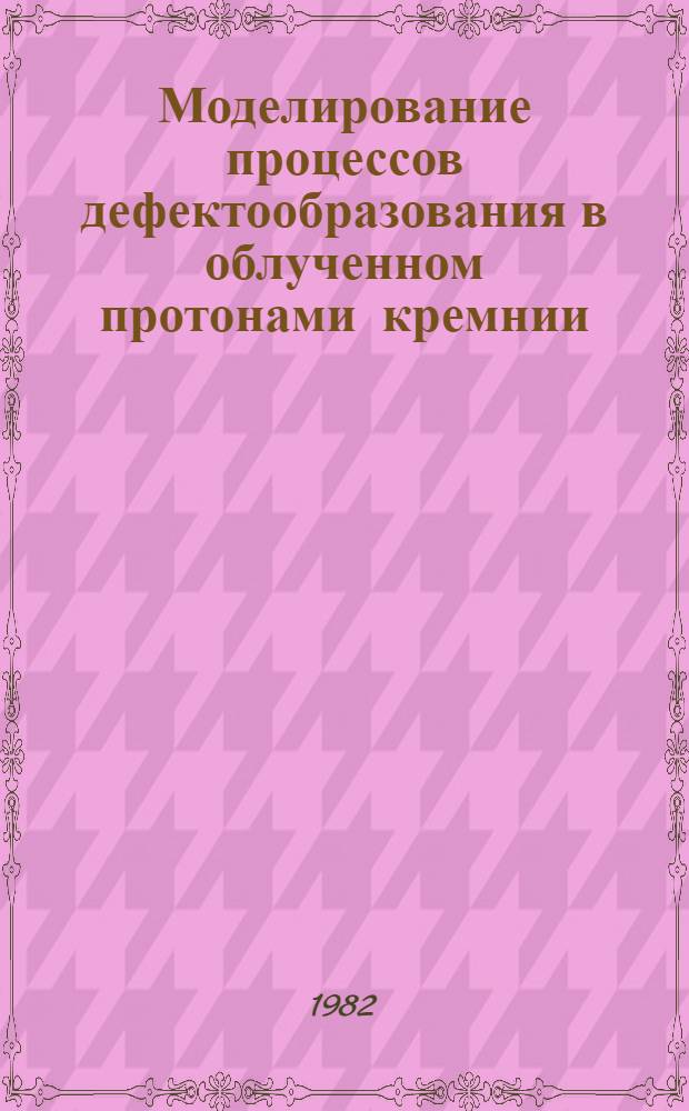 Моделирование процессов дефектообразования в облученном протонами кремнии
