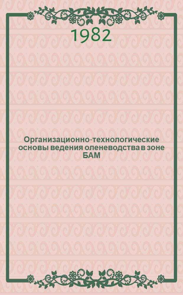 Организационно-технологические основы ведения оленеводства в зоне БАМ : Метод. рекомендации