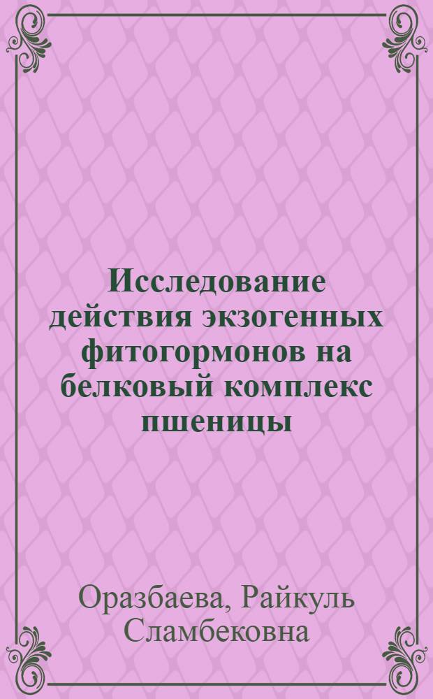 Исследование действия экзогенных фитогормонов на белковый комплекс пшеницы : Автореф. дис. на соиск. учен. степ. канд. биол. наук : (03.00.12)