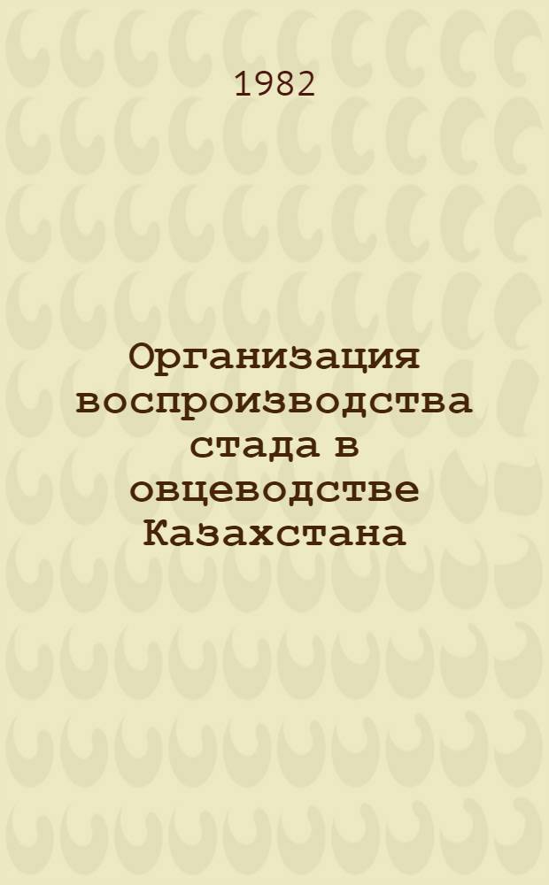 Организация воспроизводства стада в овцеводстве Казахстана : (Рекомендации)
