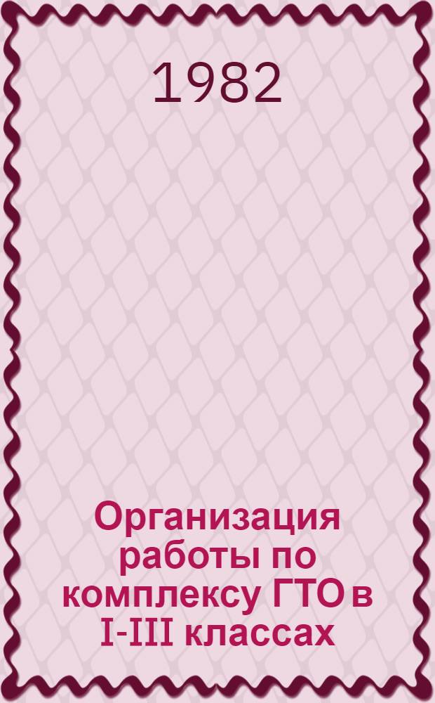 Организация работы по комплексу ГТО в I-III классах : Метод. рекомендации