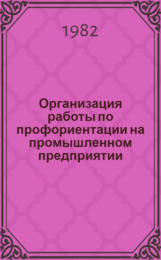 Организация работы по профориентации на промышленном предприятии : (Из опыта работы лаб. профориентации и социол. исслед. произв. об-ния "З-д Арсенал")