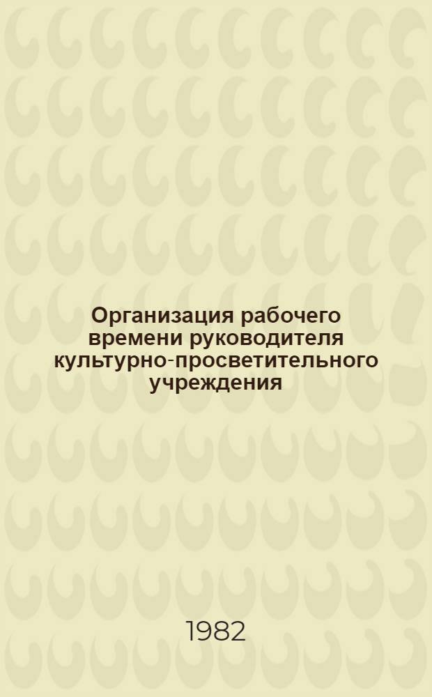 Организация рабочего времени руководителя культурно-просветительного учреждения : Метод. разраб
