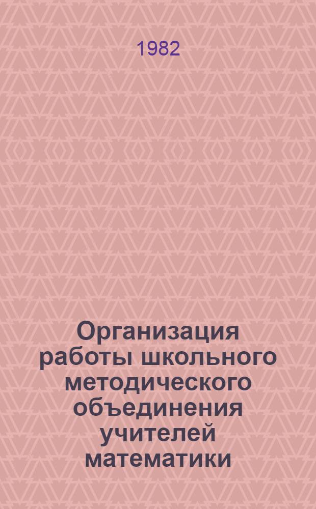Организация работы школьного методического объединения учителей математики : (Метод. рекомендации)