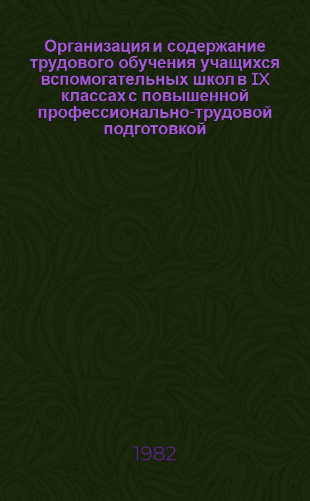 Организация и содержание трудового обучения учащихся вспомогательных школ в IX классах с повышенной профессионально-трудовой подготовкой : Рекомендации