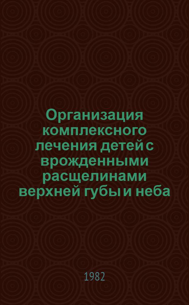 Организация комплексного лечения детей с врожденными расщелинами верхней губы и неба : (Метод. рекомендации)
