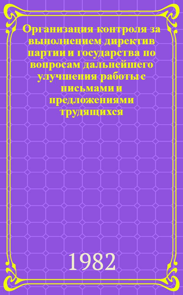 Организация контроля за выполнением директив партии и государства по вопросам дальнейшего улучшения работы с письмами и предложениями трудящихся : Материал в помощь пропагандистам и слушателям школ и семинаров нар. контролеров