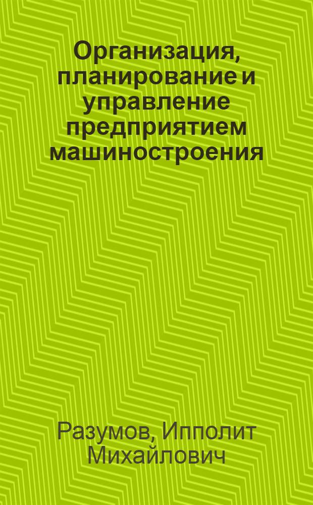 Организация, планирование и управление предприятием машиностроения : Учебник для студентов машиностроит. спец. вузов