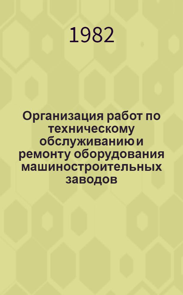 Организация работ по техническому обслуживанию и ремонту оборудования машиностроительных заводов : Рекомендации